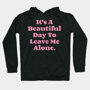 It's A Beautiful Day To Leave Me Alone. v5 Hoodie